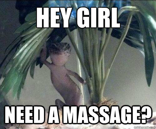 Hey girl need a massage? - Hey girl need a massage?  sleazy lizard
