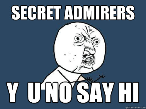 SECRET ADMIRERS y  U NO SAY HI - SECRET ADMIRERS y  U NO SAY HI  Y U No