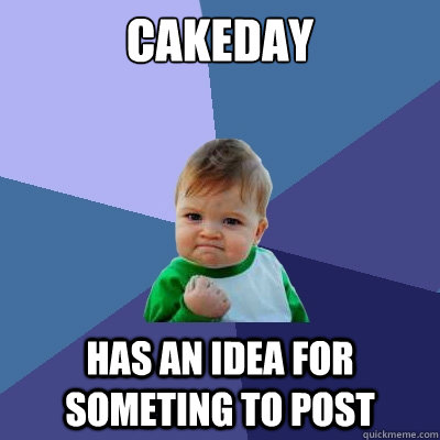 Cakeday has an idea for someting to post  Success Kid