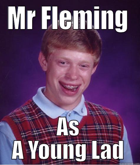 Mr Fleming! - MR FLEMING AS A YOUNG LAD Bad Luck Brian