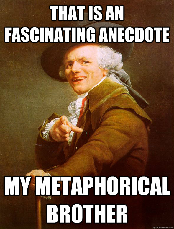 that is an fascinating anecdote my metaphorical brother  Joseph Ducreux