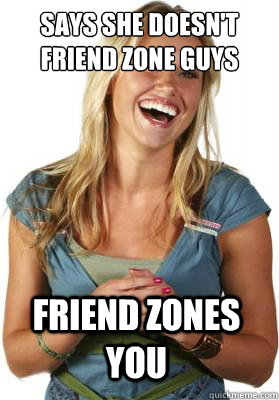 Says she doesn't friend zone guys friend zones you  Friend Zone Fiona