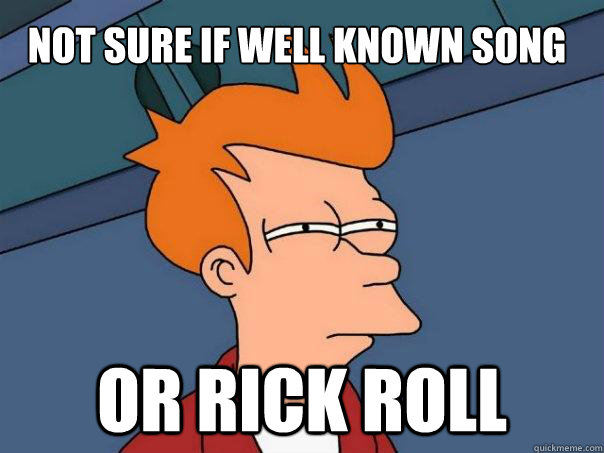 Not sure if well known song or Rick roll - Not sure if well known song or Rick roll  Futurama Fry