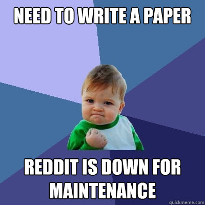 Need to write a paper Reddit is down for maintenance   Success Kid