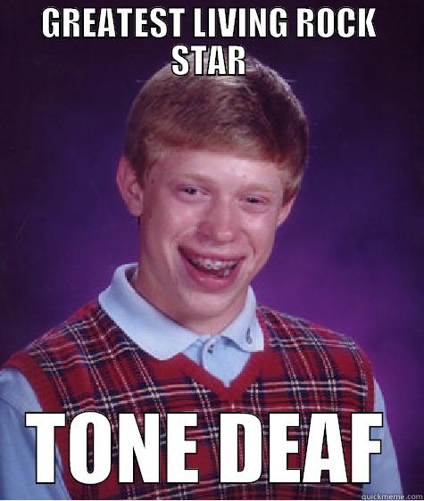 GREATEST LIVING ROCK STAR TONE DEAF Bad Luck Brian