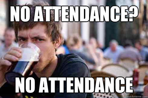 No attendance? No attendance - No attendance? No attendance  Lazy College Senior