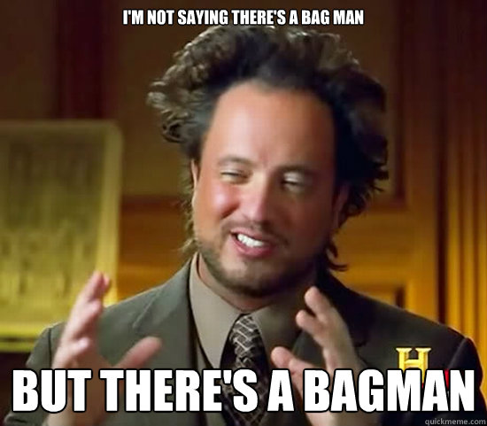 I'm not saying there's a bag man But there's a bagman - I'm not saying there's a bag man But there's a bagman  Ancient Aliens