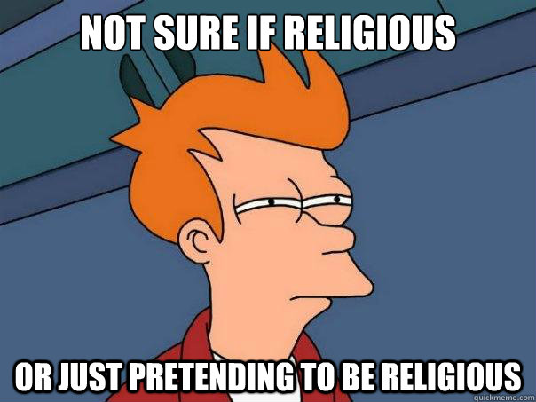 Not sure if religious Or just pretending to be religious  Futurama Fry