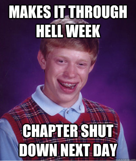 Makes it through hell week Chapter shut down next day  Bad Luck Brian