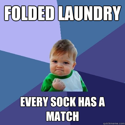 Folded laundry Every sock has a match  Success Kid