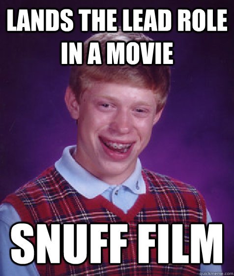 lands the lead role in a movie snuff film  Bad Luck Brian