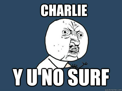 CHARLIE Y U NO SURF   Y U No