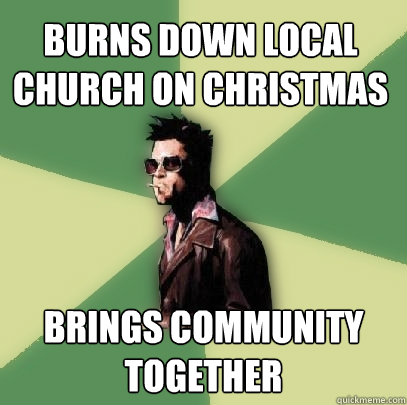 burns down local church on Christmas Brings community together  Helpful Tyler Durden