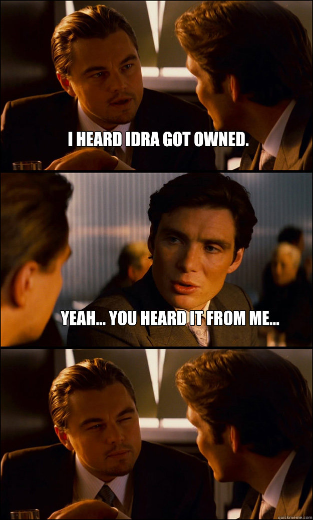 I heard Idra got owned. Yeah... you heard it from me...  Inception