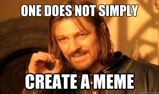 One Does Not Simply Create a meme  Boromir