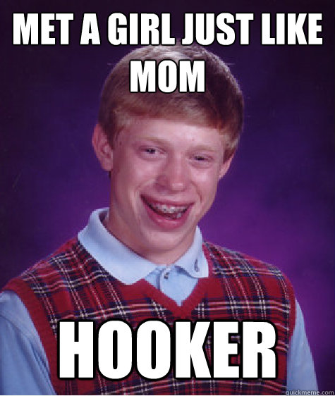 Met a girl just like mom Hooker  Bad Luck Brian