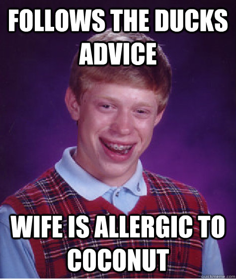 follows the ducks advice wife is allergic to coconut  Bad Luck Brian