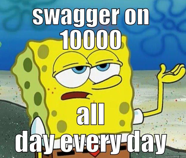 SWAGGER ON 10000 ALL DAY EVERY DAY Tough Spongebob