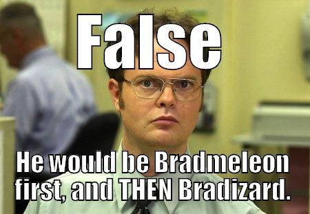 FALSE HE WOULD BE BRADMELEON FIRST, AND THEN BRADIZARD. Schrute