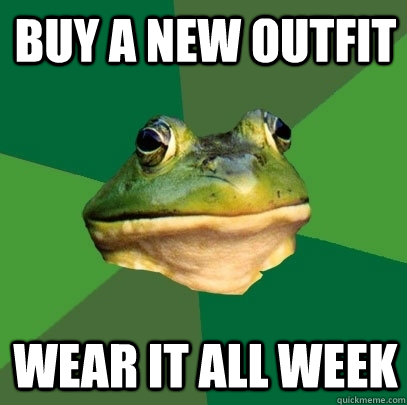 Buy a new outfit wear it all week - Buy a new outfit wear it all week  Foul Bachelor Frog