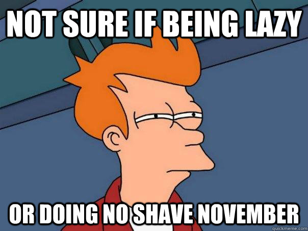 Not sure if being lazy or doing no shave november - Not sure if being lazy or doing no shave november  Futurama Fry