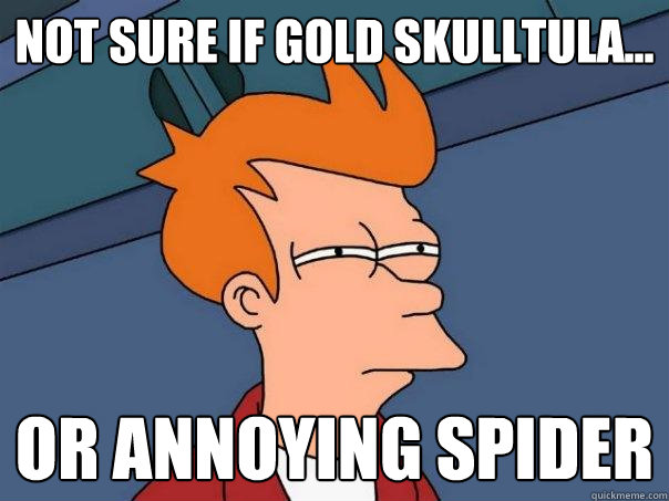 Not sure if gold skulltula...  Or annoying spider  Futurama Fry