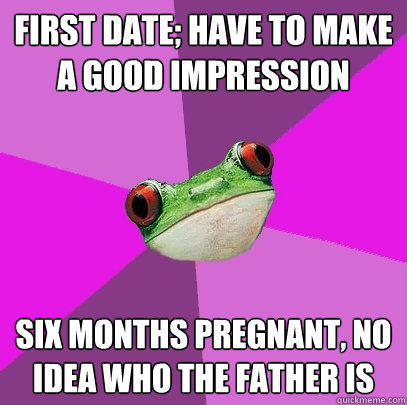 first date; have to make a good impression six months pregnant, no idea who the father is  Foul Bachelorette Frog