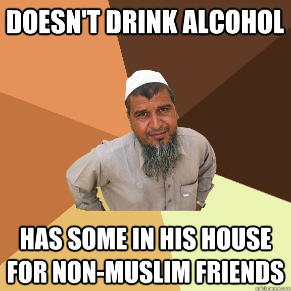 Doesn't drink alcohol  Has some in his house for non-muslim friends - Doesn't drink alcohol  Has some in his house for non-muslim friends  Ordinary Muslim Man