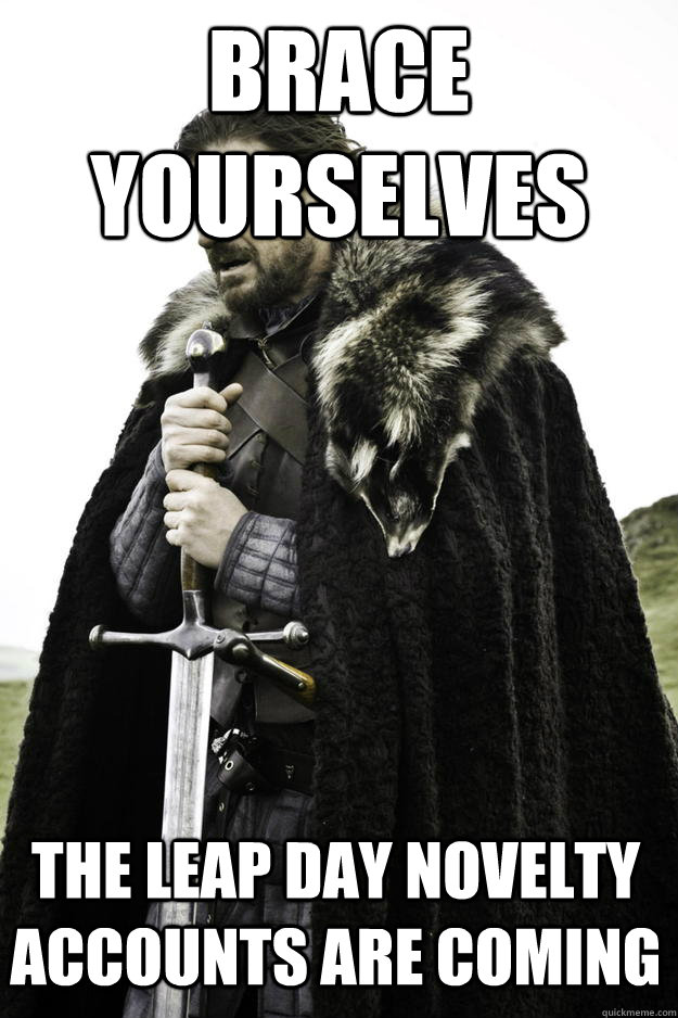 Brace yourselves The Leap day novelty accounts are coming  Winter is coming