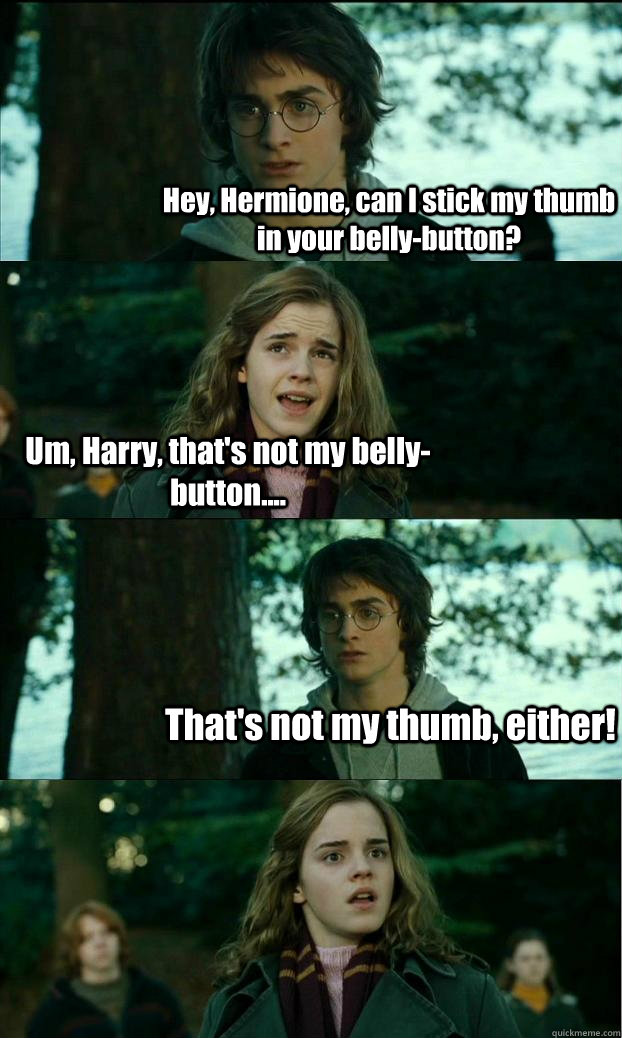 Hey, Hermione, can I stick my thumb in your belly-button? Um, Harry, that's not my belly-button.... That's not my thumb, either!  Horny Harry