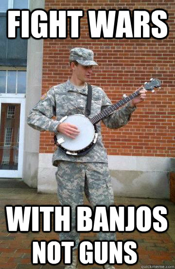 Fight Wars With Banjos Not guns - Fight Wars With Banjos Not guns  Banjo Soldier