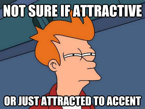 Not sure if attractive Or just attracted to accent - Not sure if attractive Or just attracted to accent  Futurama Fry