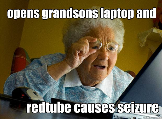 opens grandsons laptop and redtube causes seizure  Grandma finds the Internet