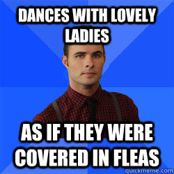 Dances with lovely ladies As if they were covered in fleas - Dances with lovely ladies As if they were covered in fleas  Socially Awkward Darcy