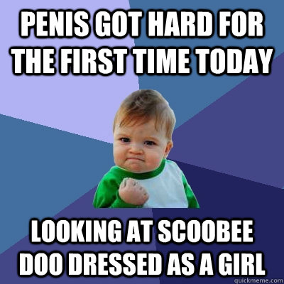 Penis got hard for the first time today looking at scoobee doo dressed as a girl  Success Kid