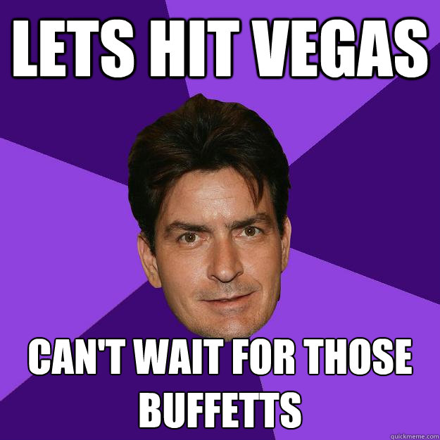 LETS HIT VEGAS CAN'T WAIT FOR THOSE BUFFETTS  Clean Sheen