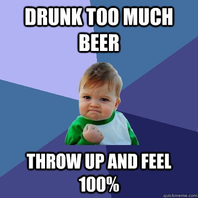 drunk too much beer throw up and feel 100%   Success Kid