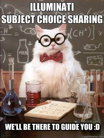 Illuminati 
subject choice sharing  We'll be there to guide you :D  Chemistry Cat