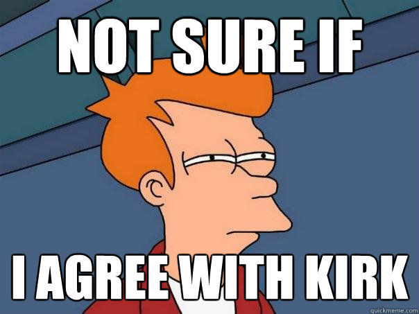 Not sure if I agree with kirk - Not sure if I agree with kirk  Futurama Fry