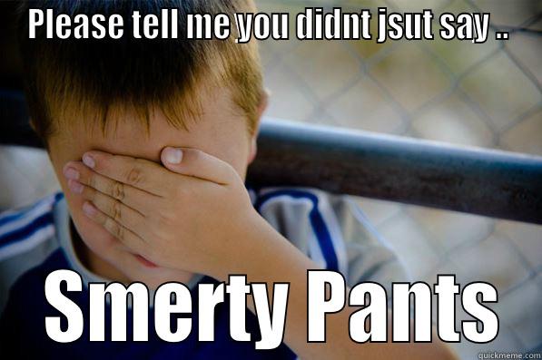 Smerty Pants - PLEASE TELL ME YOU DIDNT JSUT SAY ..  SMERTY PANTS Confession kid