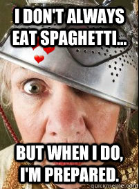 I don't always eat Spaghetti... but when I do, I'm prepared.  