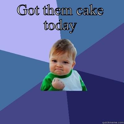 GOT THEM CAKE TODAY  Success Kid