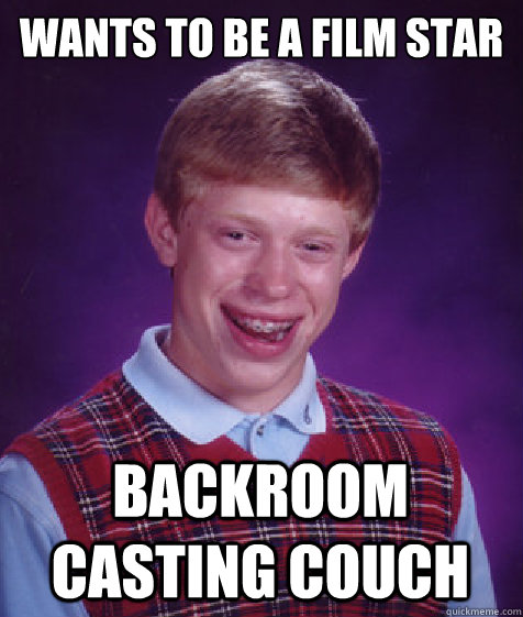 Wants to be a film star backroom casting couch - Wants to be a film star backroom casting couch  Bad Luck Brian