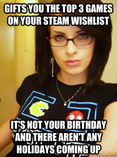 Gifts you the top 3 games on your steam wishlist it's not your birthday and there aren't any holidays coming up - Gifts you the top 3 games on your steam wishlist it's not your birthday and there aren't any holidays coming up  Cool Chick Carol