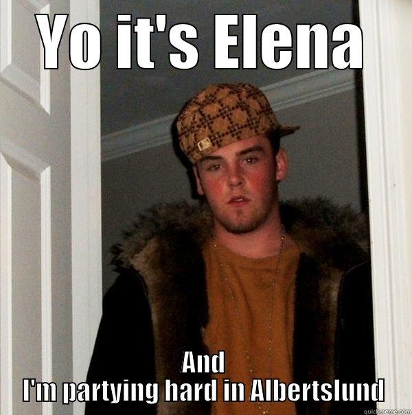 YO IT'S ELENA AND I'M PARTYING HARD IN ALBERTSLUND Scumbag Steve