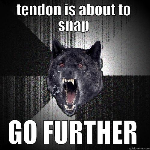 while stretching - TENDON IS ABOUT TO SNAP GO FURTHER Insanity Wolf