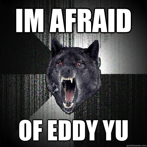 IM AFRAID OF EDDY YU - IM AFRAID OF EDDY YU  Insanity Wolf