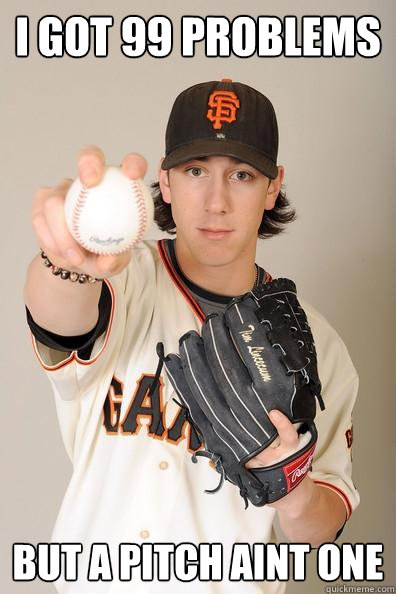 I got 99 problems But a pitch aint one - I got 99 problems But a pitch aint one  Stoned Advice Tim Lincecum