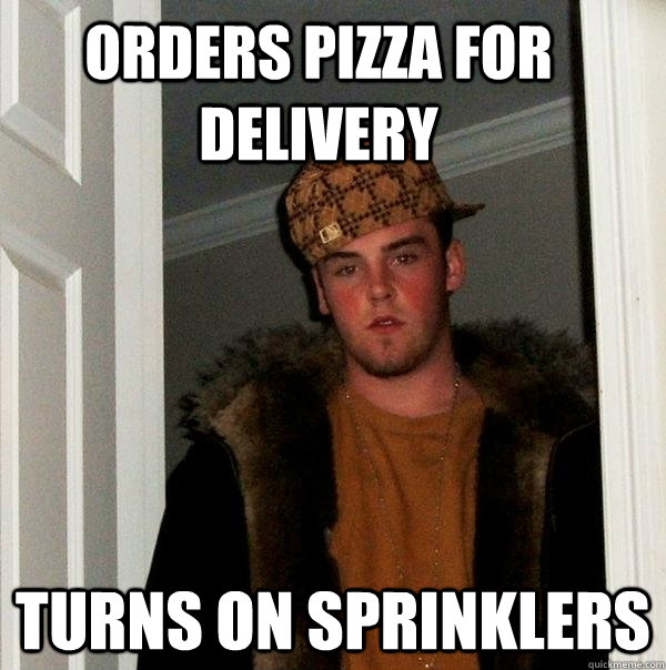 Orders pizza for delivery turns on sprinklers  Scumbag Steve