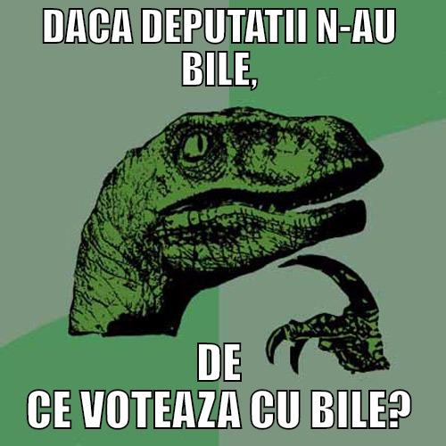 DACA DEPUTATII N-AU BILE, DE CE VOTEAZA CU BILE? Philosoraptor